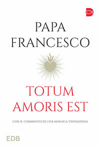 Totum amoris est - con il commento di una monaca visitandina 