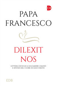Dilexit nos - lettera enciclica sull'amore umano e divino del cuore di gesu' cristo 