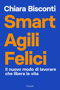 Smart agili felici - il nuovo modo di lavorare che libera la vita 