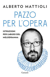 Pazzo per l'opera - istruzioni per l'abuso del melodramma 