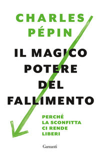 Magico potere del fallimento - perche' la sconfitta ci rende liberi 