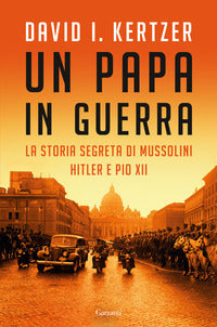 Papa in guerra - la storia segreta di mussolini, hitler e pio xii 
