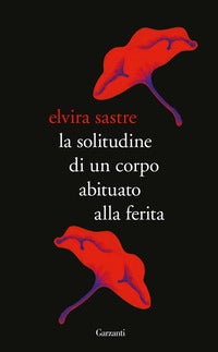 Solitudine di un corpo abituato alla ferita 