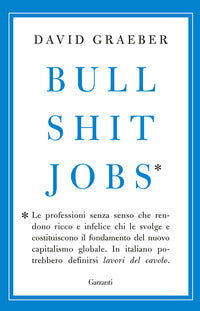 Bullshit jobs - le professioni inutili che rendono ricco chi le svolge e povero chi fa un lavoro 