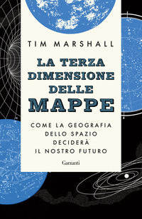 Terza dimensione delle mappe - come la geografia dello spazio decidera' il nostro futuro 