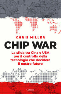 Chip war - la sfida tra cina e usa per il controllo della tecnologia che decidera' il nostro futuro 
