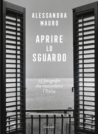 Aprire lo sguardo - 15 fotografie che raccontano l'italia 