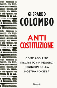 Anticostituzione - come abbiamo riscritto in peggio i principi della nostra societa' 
