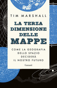 Terza dimensione delle mappe - come la geografia dello spazio decidera' il nostro futuro 