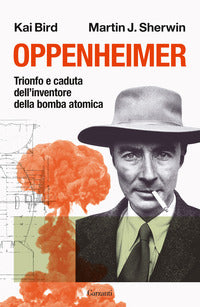 Oppenheimer - trionfo e caduta dell'inventore della bomba atomica 