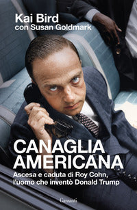 Canaglia americana - ascesa e caduta di roy cohn l'uomo che invento' trump 