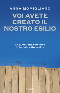 Voi avete creato il nostro esilio - la questione coloniale in israele e palestina 