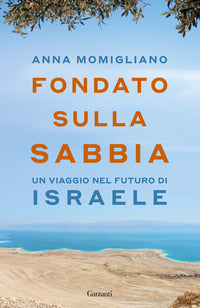 Fondato sulla sabbia - un viaggio nel futuro di israele 
