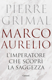 Marco aurelio - l'imperatore che scopri' la saggezza 