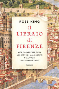 Libraio di firenze - vita e avventure di un mercante di manoscritti nell'italia del rinascimen 