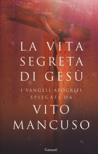 Vita segreta di gesu' - i vangeli apocrifi spiegati 