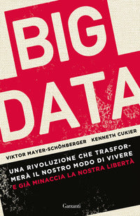 Big data - una rivoluzione che trasformera' il nostro modo di vivere e gia' minaccia la nostra 