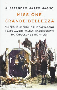 Missione grande bellezza - gli eroi e le eroine che salvarono i capolavori italiani saccheggiati da 