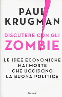 Discutere con gli zombie - le idee economiche mai morte che uccidono la buona politica 