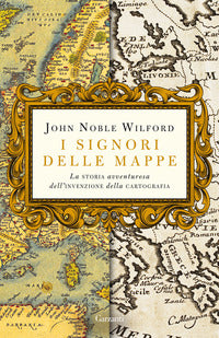Signori delle mappe - la storia avventurosa dell'invenzione della cartografia 