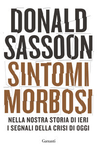 Sintomi morbosi - nella nostra storia di ieri i segnali della crisi di oggi 