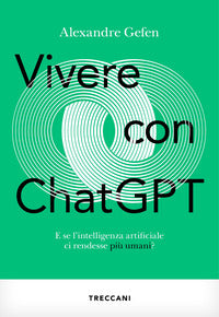Vivere con chatgpt - e se l'intelligenza artificiale ci rendesse piu' umani? 