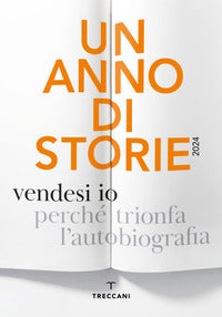 Anno di storie 2024 -vendesi io perche' trionfa l'autobiografia 