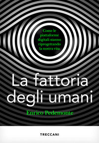 Fattoria degli umani - come le piattaforme digitali stanno riprogettando la nostra vita 