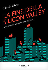 Fine della silicon valley - architettura del capitalismo digitale 