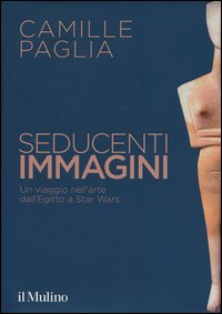 Seducenti immagini - un viaggio nell'arte dall'egitto a star wars 