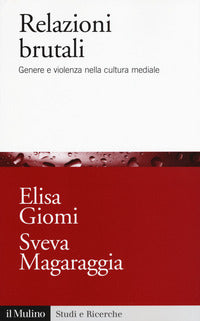 Relazioni brutali - genere e violenza nella cultura mediale 