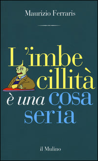 Imbecillita' e' una cosa seria 