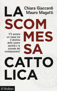 Scommessa cattolica - c'e' ancora un nesso tra il destino delle nostre societa' e le vicende del 