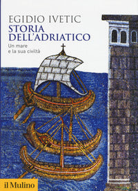 Storia dell'adriatico - un mare e la sua civilta' 