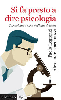 Si fa presto a dire psicologia - come siamo e come crediamo di essere 