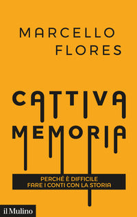Cattiva memoria - perche' e' difficile fare i conti con la storia 