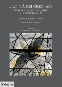 Unita' dei cristiani - storia di un desiderio xix - xxi secolo 1 aurara ecumenica