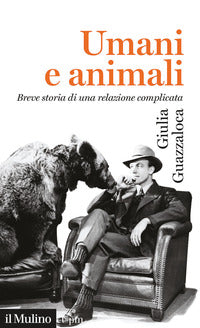 Umani e animali - breve storia di una relazione complicata 