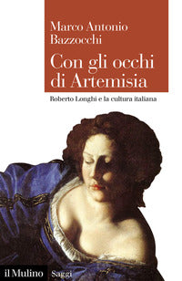Con gli occhi di artemisia - roberto longhi e la cultura italiana 