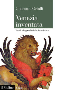 Venezia inventata - verita' e leggenda della serenissima 