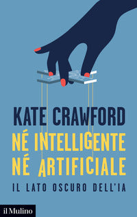 Ne intelligente ne artificiale - il lato oscuro dell'ia 