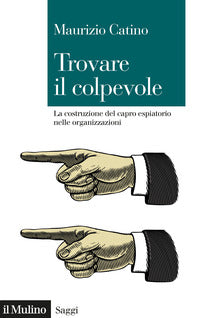 Trovare il colpevole - la costruzione del capro espiatorio nelle organizzazioni 