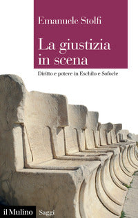Giustizia in scena - diritto e potere in eschilo e sofocle 