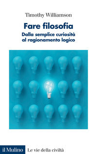Fare filosofia - dalla semplice curiosita' al ragionamento logico 