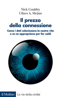 Prezzo della connessione - come i dati colonizzano la nostra vita e se ne appropriano per far 