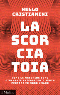 Scorciatoia - come le macchine sono diventate intelligenti senza pensare in modo umano 