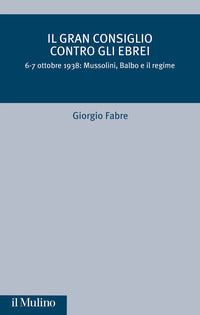 Gran consiglio contro gli ebrei. 6-7 ottobre 1938: mussolini, balbo e il regime 
