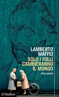 Solo i folli cambieranno il mondo - arte e pazzia 