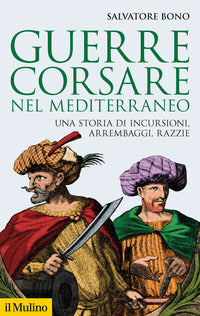 Guerre corsare nel mediterraneo - una storia di incursioni arrembaggi razzie 