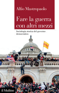 Fare la guerra con altri mezzi - sociologia storica del governo democratico 